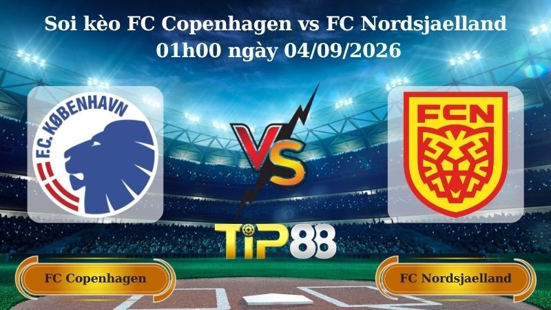 TIP88 Nhận định soi kèo FC Copenhagen vs FC Nordsjaelland 01h00 ngày 04/09/2026 - VĐQG Đan Mạch