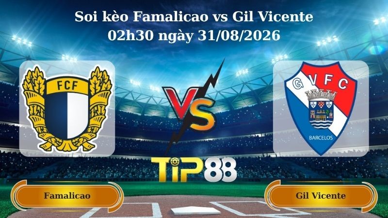 TIP88 Nhận định soi kèo Famalicao vs Gil Vicente 02h30 ngày 31/08/2026 - VĐQG Bồ Đào Nha