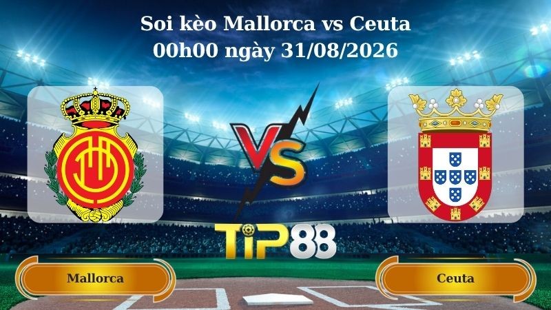 TIP88 Nhận định soi kèo Mallorca vs Ceuta 00h00 ngày 31/08/2026 - Hạng 2 Tây Ban Nha