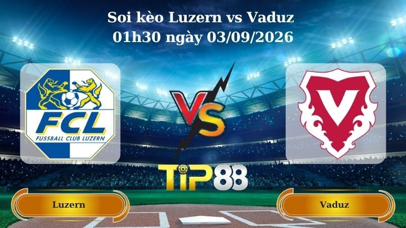 TIP88 Nhận định soi kèo Luzern vs Vaduz 01h30 ngày 03/09/2026 - VĐQG Thuỵ Điển
