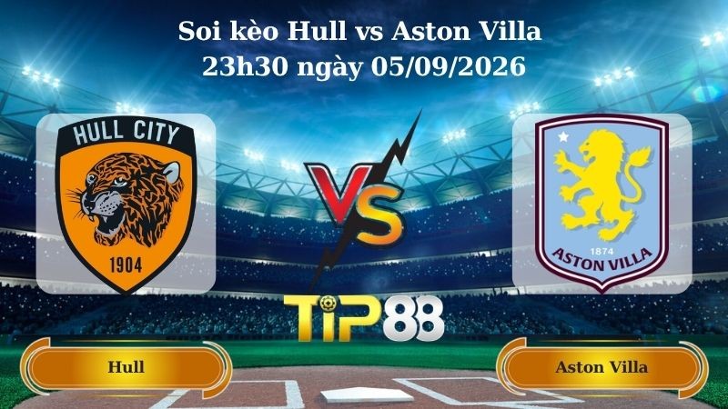 TIP88 Nhận định soi kèo Hull vs Aston Villa 23h30 ngày 05/09/2026 - Ngoại hạng Anh