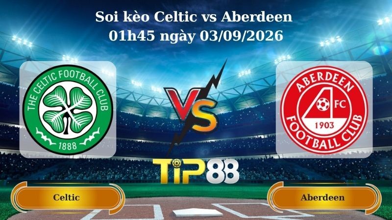 TIP88 Nhận định soi kèo Celtic vs Aberdeen 01h45 ngày 03/09/2026 - Ngoại hạng Scotland