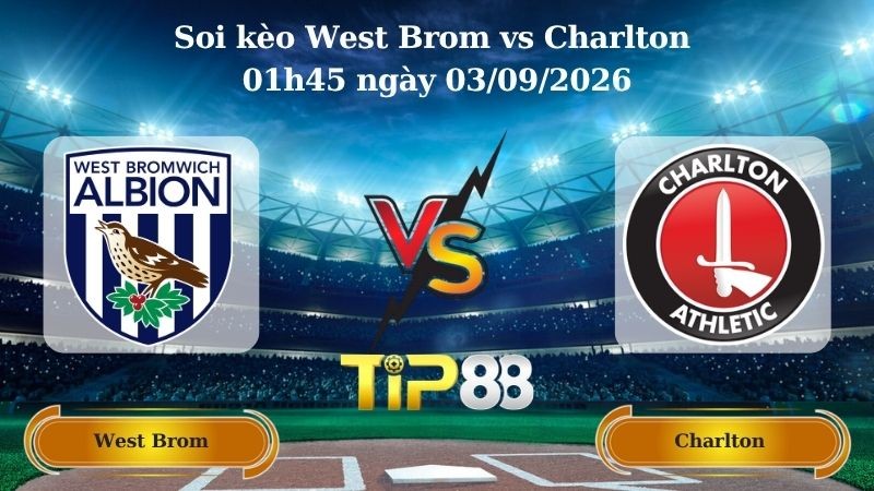 TIP88 Nhận định soi kèo West Brom vs Charlton 01h45 ngày 03/09/2026 - Hạng nhất Anh