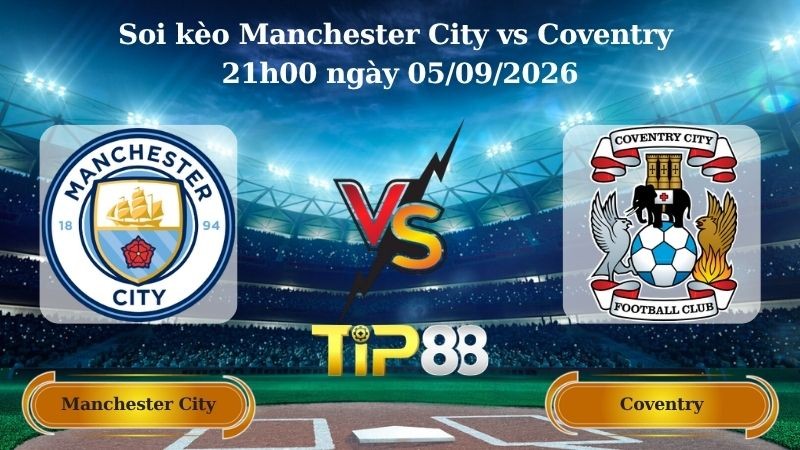 TIP88 Nhận định soi kèo Manchester City vs Coventry 21h00 ngày 05/09/2026 - Ngoại hạng Anh