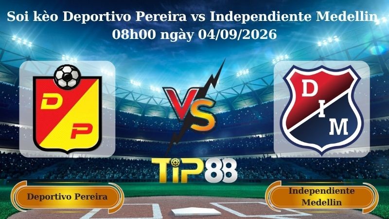 TIP88 Nhận định soi kèo Deportivo Pereira vs Independiente Medellin 08h00 ngày 04/09/2026 - VĐQG Colombia