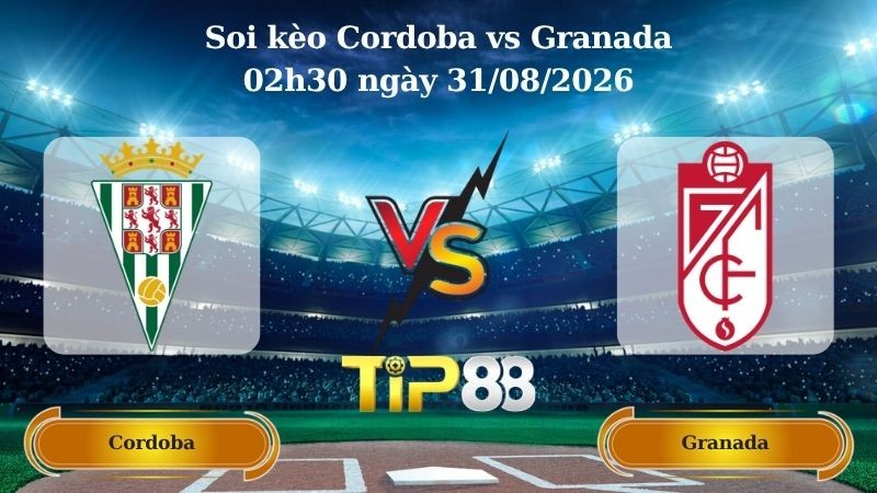 TIP88 Nhận định soi kèo Cordoba vs Granada 02h30 ngày 31/08/2026 - Hạng 2 Tây Ban Nha