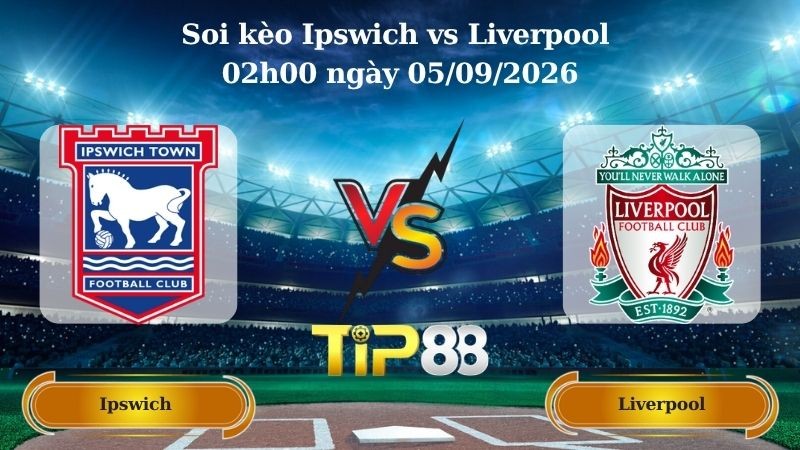 TIP88 Nhận định soi kèo Ipswich vs Liverpool 02h00 ngày 05/09/2026 - Ngoại hạng Anh