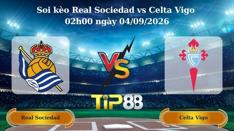 TIP88 Nhận định soi kèo Real Sociedad vs Celta Vigo 02h00 ngày 04/09/2026 - La Liga