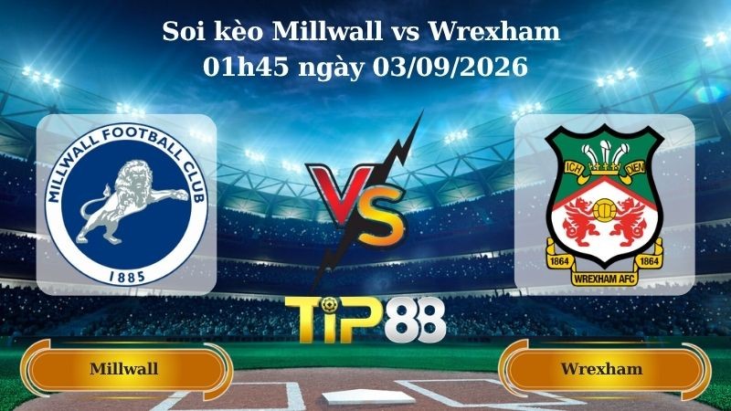 TIP88 Nhận định soi kèo Millwall vs Wrexham 01h45 ngày 03/09/2026 - Hạng nhất Anh