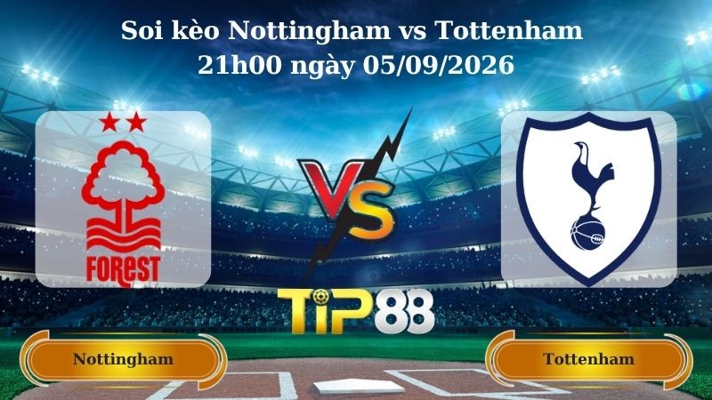 TIP88 Nhận định soi kèo Nottingham vs Tottenham 21h00 ngày 05/09/2026 - Ngoại hạng Anh